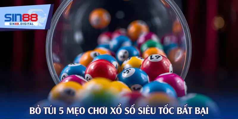 Bỏ túi 5 mẹo chơi xổ số siêu tốc bất bại