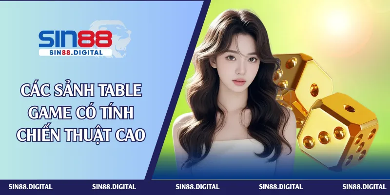 Các sảnh Table game có tính chiến thuật cao