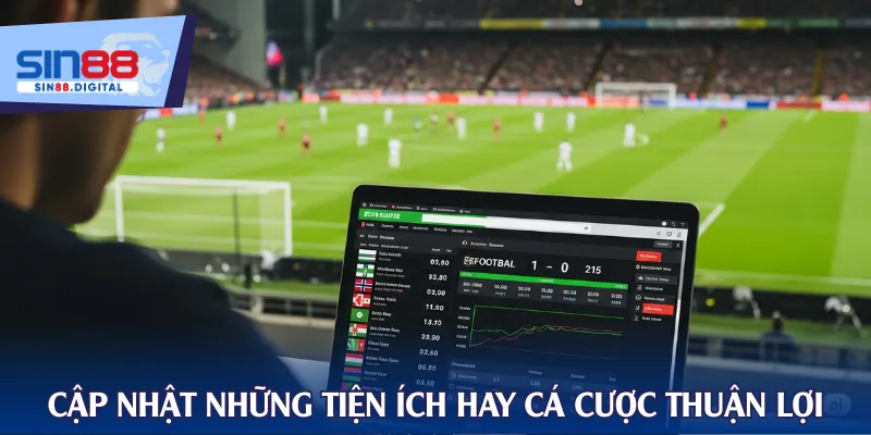 Cập nhật những tiện ích hay cá cược thuận lợi