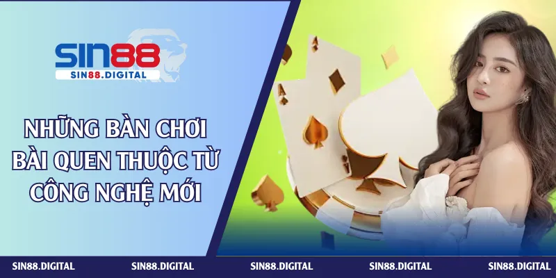 Những bàn chơi bài quen thuộc từ công nghệ mới